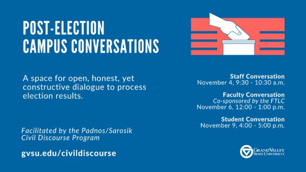 Post election conversations image with dates for student, staff and faculty discussions: Staff Conversation - November 4, 9:30-10:30 a.m. Faculty Conversation &ndash; November 6, noon-1 p.m. (in partnership with Pew Faculty Teaching Learning Center) Student Conversation &ndash; November 9, 4-5 p.m.
